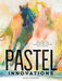 Pastel Innovations: 60+ Creative Techniques and Exercises for Painting with Pastels by Dawn Emerson