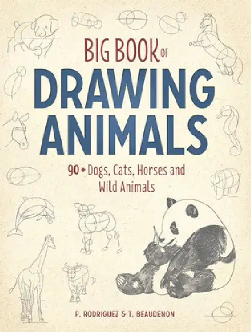 Big Book of Drawing Animals: 90+ Dogs, Cats, Horses and Wild Animals by Thierry Beaudenon