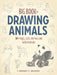 Big Book of Drawing Animals: 90+ Dogs, Cats, Horses and Wild Animals by Thierry Beaudenon