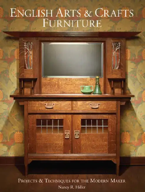 English Arts & Crafts Furniture: Projects & Techniques for the Modern Maker by Nancy R. Hiller