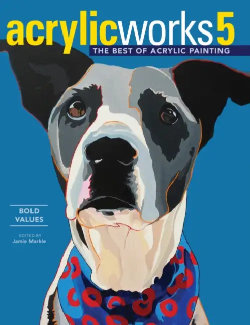 Acrylicworks 5: Bold Values by Jamie Markle