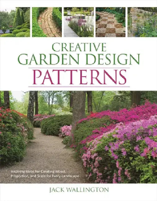 Creative Garden Design: Patterns: Inspiring Ideas for Creating Mood, Proportion, and Scale for Every Landscape by Jack Wallington