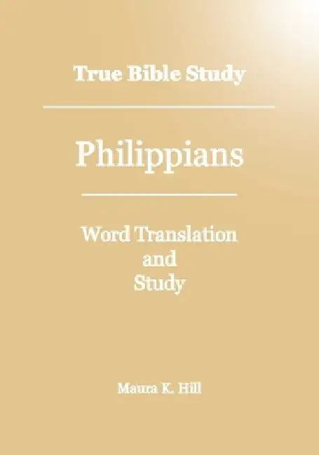 True Bible Study - Philippians by Maura K. Hill