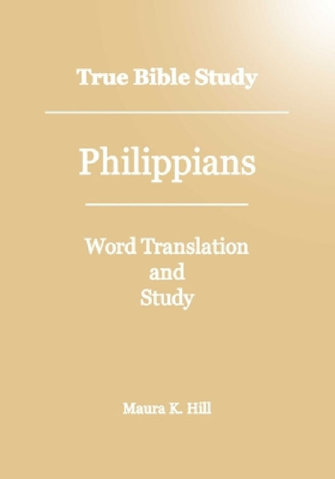 True Bible Study - Philippians by Maura K. Hill