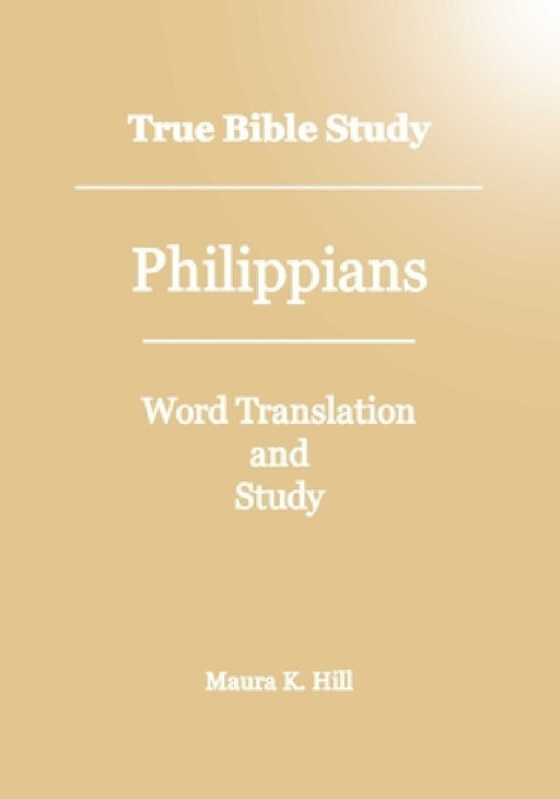 True Bible Study - Philippians by Maura K. Hill