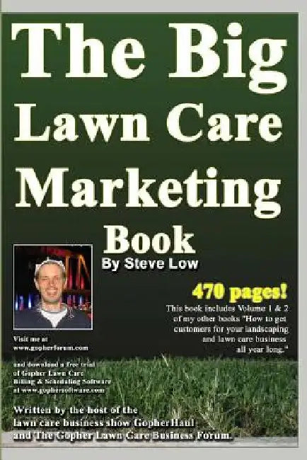 The Big Lawn Care Marketing Book: This Book Contains 470 Pages Of Marketing Ideas To Help Your Lawn Care & Landscaping Business Grow. by Steve Low