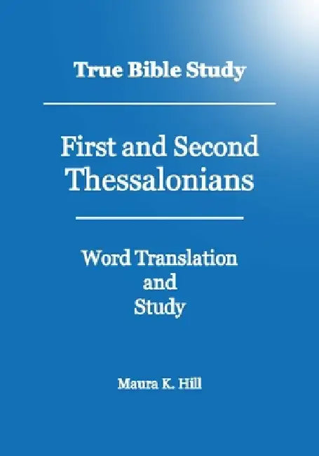 True Bible Study - First And Second Thessalonians by Maura K. Hill
