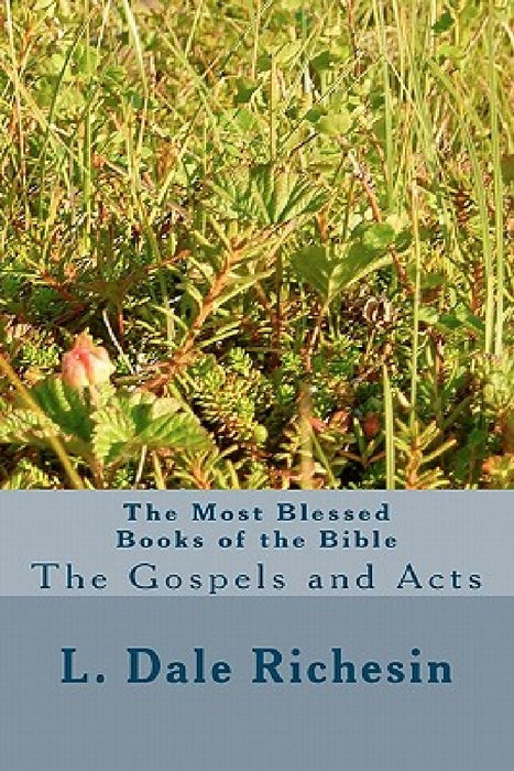 The Most Blessed Books of the Bible: The Gospels and Acts by L. Dale Richesin