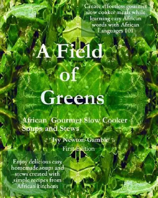 A Field Of Greens: Gourmet African Slow Cooker Soups And Stews by Ivy Newton-Gamble