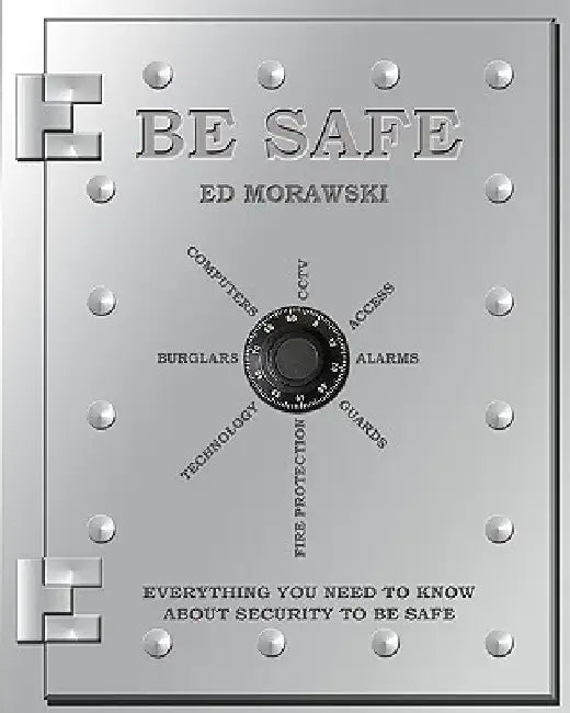 Be Safe: Everything You Need to Know about Security by Ed Morawski
