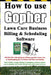 How To Use Gopher Lawn Care Business Billing & Scheduling Software.: Learn How To Manage Your Lawn Care And Landscaping Business Easier With This Powe by Steve Low