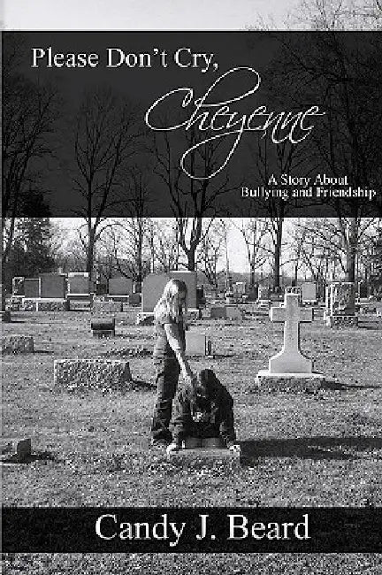 Please Don't Cry, Cheyenne: A Story About Bullying & Friendship by Candy J. Beard