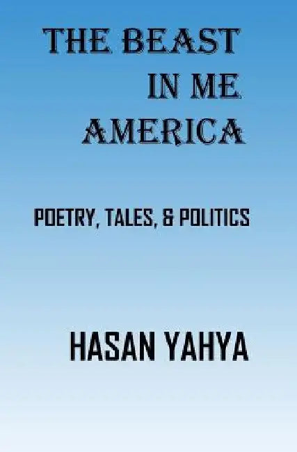 The Beast In Me America: Arabic Folklore, Tales, Stories, Poetry, & Philosophy by Hasan Yahya