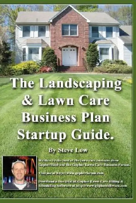 The Landscaping And Lawn Care Business Plan Startup Guide.: A Step By Step Guide On How To Make A Landscape Or Lawn Care Business Plan With Real Life by Steve Low