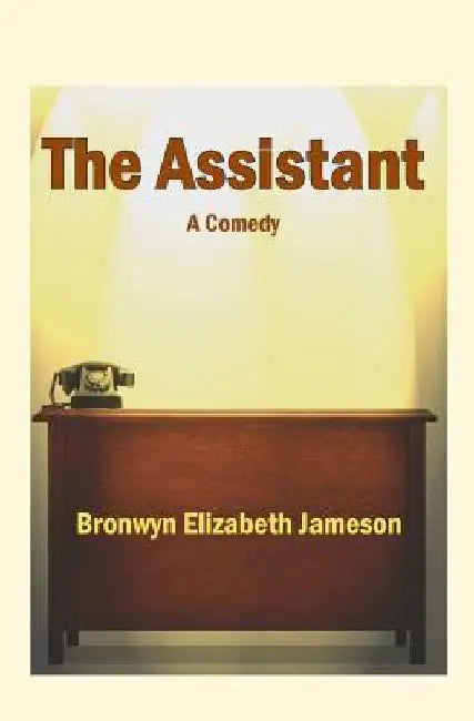 The Assistant: A Comedy by Bronwyn Elizabeth Jameson