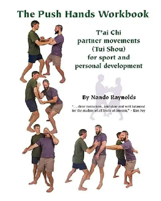 The Push Hands Workbook: T'Ai Chi Partner Movements (Tui Shou) For Sport And Personal Development by Nando Raynolds