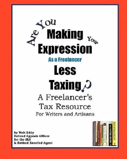 Making Expression Less Taxing: A Freelancer's Tax Resource by Walt Eddy