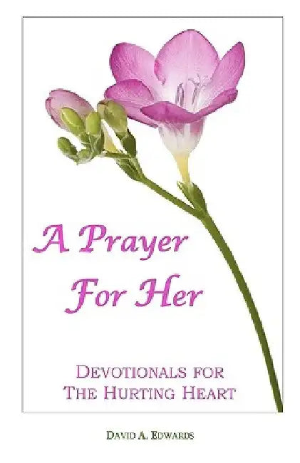 A Prayer For Her: Devotionals For The Hurting Heart by David a. Edwards