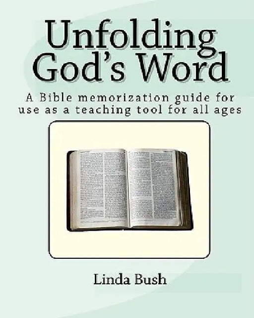 Unfolding God's Word: A Bible Memorization Guide For Use As A Teaching Tool For All Ages by Linda Bush