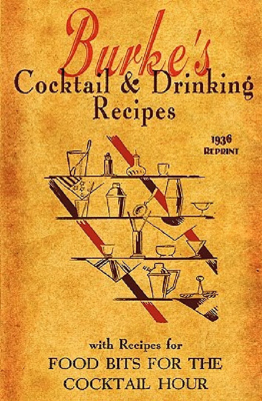 Burke's Cocktail & Drinking Recipes 1936 Reprint: With Recipes For Food Bits For The Cocktail Hour by Ross Brown