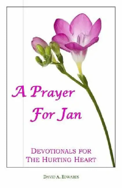 A Prayer For Jan: Devotionals For The Hurting Heart by David a. Edwards