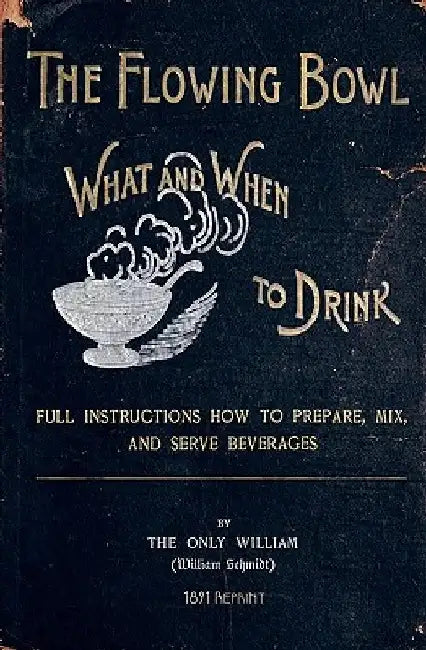 The Flowing Bowl - What And When To Drink 1891 Reprint: Full Instructions How To Prepare, Mix And Serve Beverages by Ross Brown