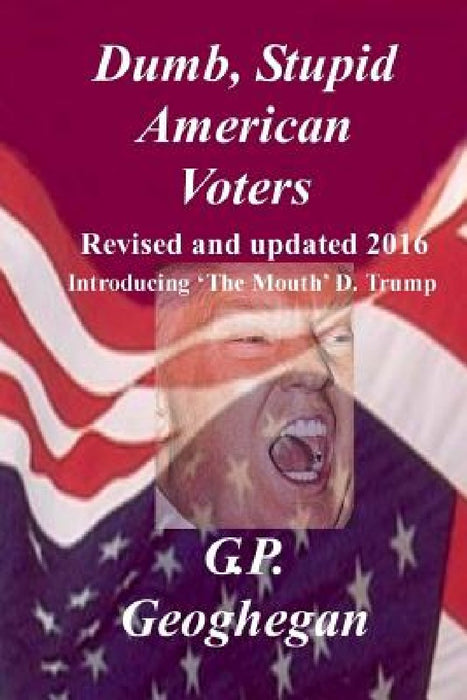 Dumb, Stupid American Voters by G. P. Geoghegan