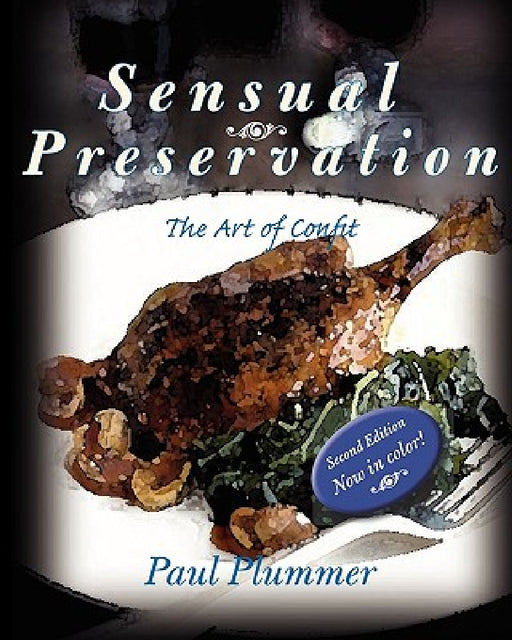 Sensual Preservation: The Art Of Confit - Second Edition by Paul Plummer