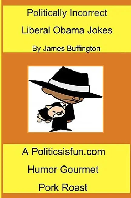 Politically Incorrect Liberal Obama Jokes: Funny Liberal Bashing Done in Good Humor; Barack Obama Jokes, Congress, Rev. Wright, & Democrats by James Buffington