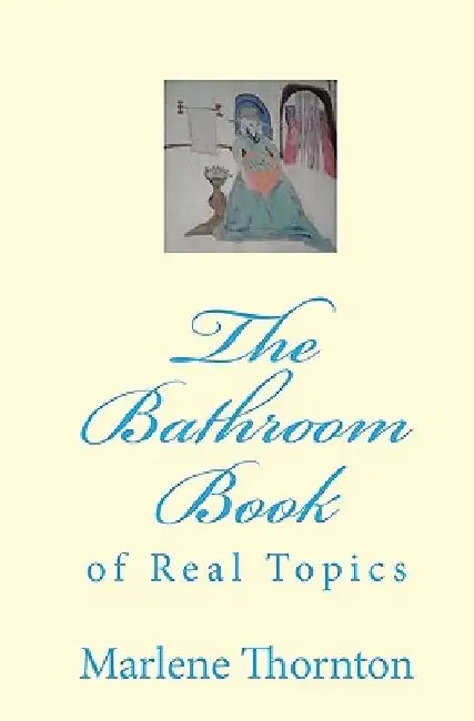 The Bathroom Book: Of Real Topics by Marlene Thornton