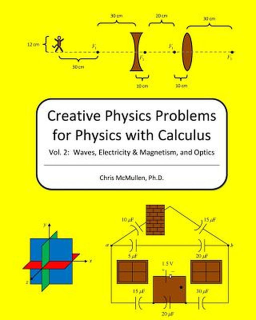 Creative Physics Problems For Physics With Calculus: Waves, Electricity & Magnetism, and Optics by Chris McMullen Ph. D.