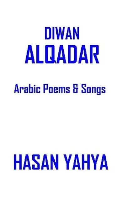 Diwan Alqadar: Arabic Poems & Songs by Hasan Yahya Ph. D.