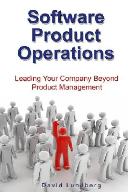 Software Product Operations: Leading Your Company Beyond Product Management by David Lundberg