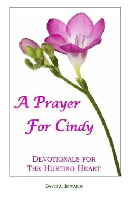 A Prayer For Cindy: Devotionals For The Hurting Heart by David a. Edwards
