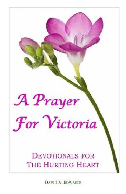 A Prayer For Victoria: Devotionals For The Hurting Heart by David a. Edwards
