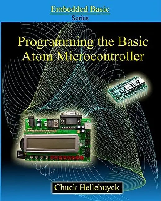 Programming The Basic Atom Microcontroller: A Beginner's Guide To The World Of Digital Embedded Electronic Microcontrollers by Chuck Hellebuyck