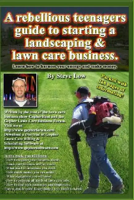 A Rebellious Teenagers Guide To Starting A Landscaping & Lawn Care Business.: Learn How To Harness Your Energy And Make Money. by Steve Low