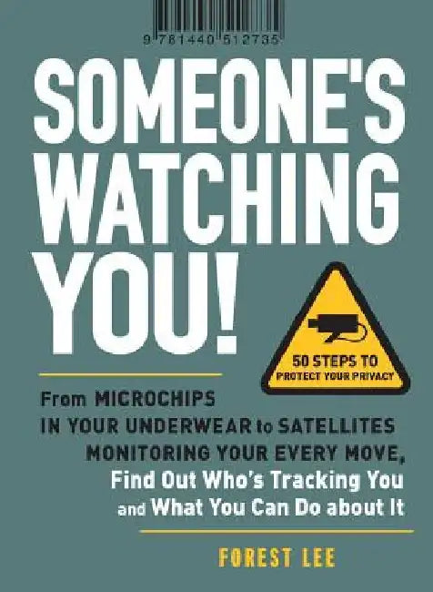 Someone's Watching You!: From Microchips in Your Underwear to Satellites Monitoring Your Every Move, Find Out Who's Tracking You and What You C by Forest Lee