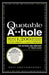 The Quotable A**hole: More Than 1,200 Bitter Barbs, Cutting Comments, and Caustic Comebacks for Aspiring and Armchair A**holes Alike by Eric Grzymkowski