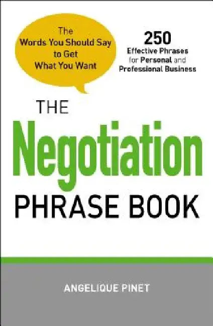 The Negotiation Phrase Book: The Words You Should Say to Get What You Want by Angelique Pinet