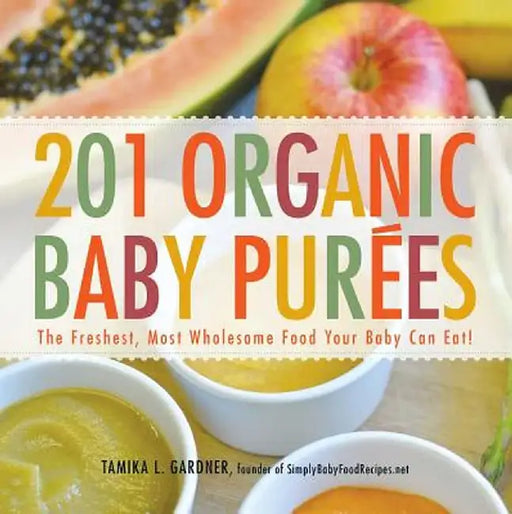 201 Organic Baby Purees: The Freshest, Most Wholesome Food Your Baby Can Eat! by Tamika L. Gardner