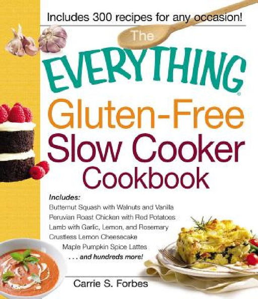 The Everything Gluten-Free Slow Cooker Cookbook: Includes Butternut Squash with Walnuts and Vanilla, Peruvian Roast Chicken with Red Potatoes, Lamb wi by Carrie S. Forbes
