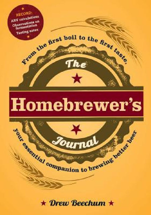 The Homebrewer's Journal: From the First Boil to the First Taste, Your Essential Companion to Brewing Better Beer by Drew Beechum