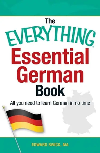 The Everything Essential German Book: All You Need to Learn German in No Time by Edward Swick