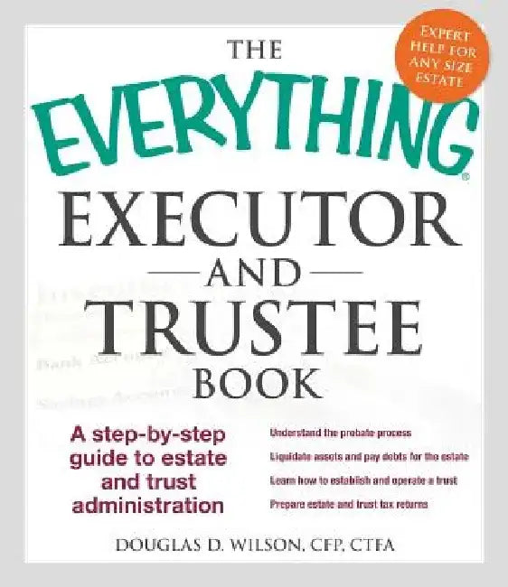 The Everything Executor and Trustee Book: A Step-By-Step Guide to Estate and Trust Administration by Douglas D. Wilson