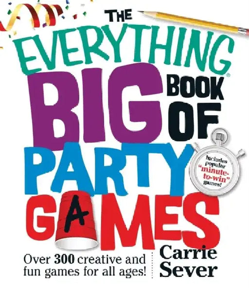 The Everything Big Book of Party Games: Over 300 Creative and Fun Games for All Ages! by Carrie Sever