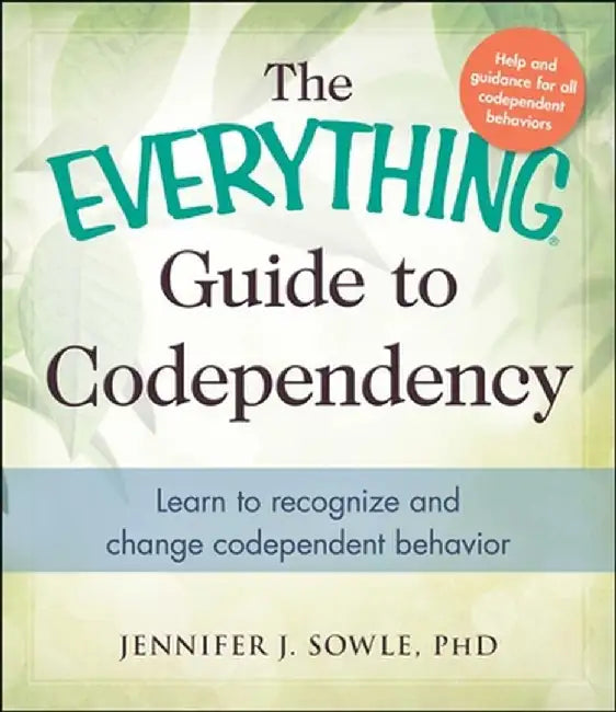 The Everything Guide to Codependency: Learn to Recognize and Change Codependent Behavior by Jennifer Sowle