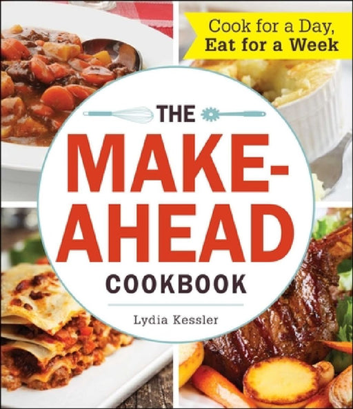 The Make-Ahead Cookbook: Cook for a Day, Eat for a Week by Lydia Kessler