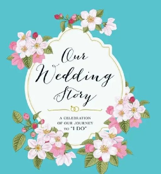 Our Wedding Story: A Celebration of Our Journey to I Do by Adams Media