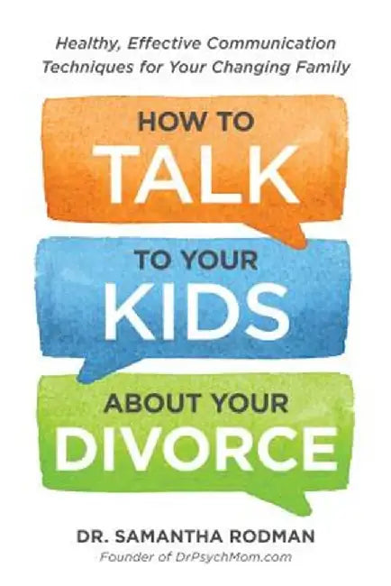 How to Talk to Your Kids about Your Divorce: Healthy, Effective Communication Techniques for Your Changing Family by Samantha Rodman